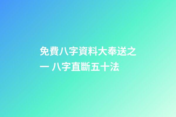 免費八字資料大奉送之一 八字直斷五十法
